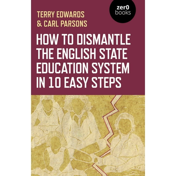 How to Dismantle the English State Education System in 10 Easy Steps : The Academy Experiment (Paperback)