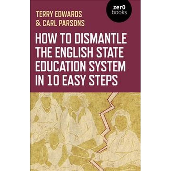 Pre-Owned How to Dismantle the English State Education System in 10 Easy Steps : The Academy Experiment (Paperback)