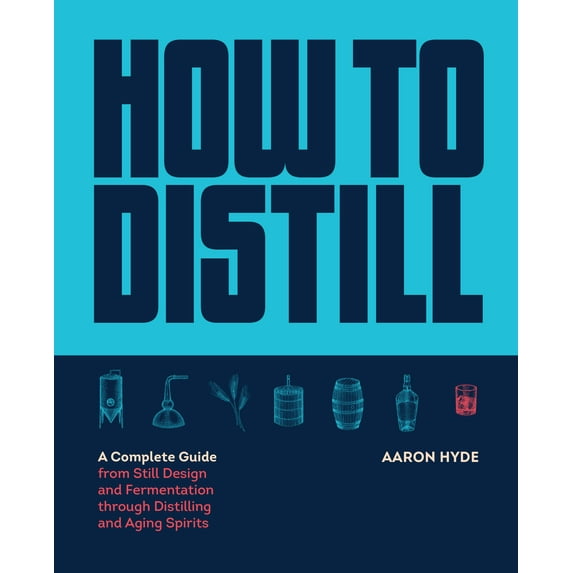 How to Distill : A Complete Guide from Still Design and Fermentation through Distilling and Aging Spirits (Paperback)