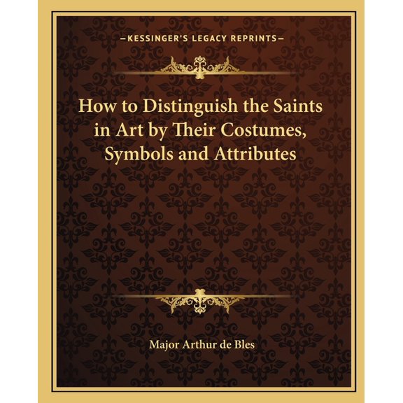 How to Distinguish the Saints in Art by Their Costumes, Symbols and Attributes (Paperback)