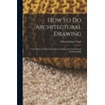 thumbnail image 1 of How to Do Architectural Drawing: A Text Book and Practical Guide for Students in Architectural Draftsmanship (Paperback), 1 of 6