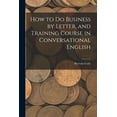 thumbnail image 1 of How to Do Business by Letter, and Training Course in Conversational English, (Paperback), 1 of 1