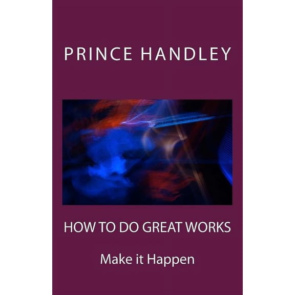How to Do Great Works: Make It Happen, (Paperback)