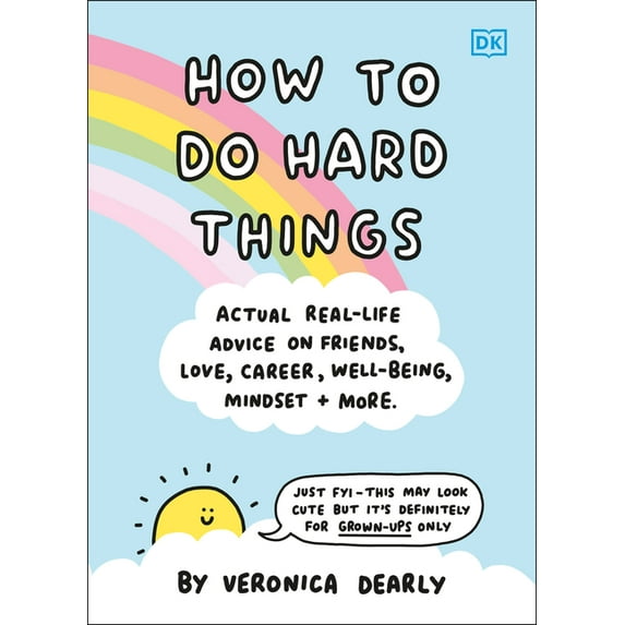 How to Do Hard Things: Actual Real Life Advice on Friends, Love, Career, Wellbeing, Mindset, and More., (Hardcover)