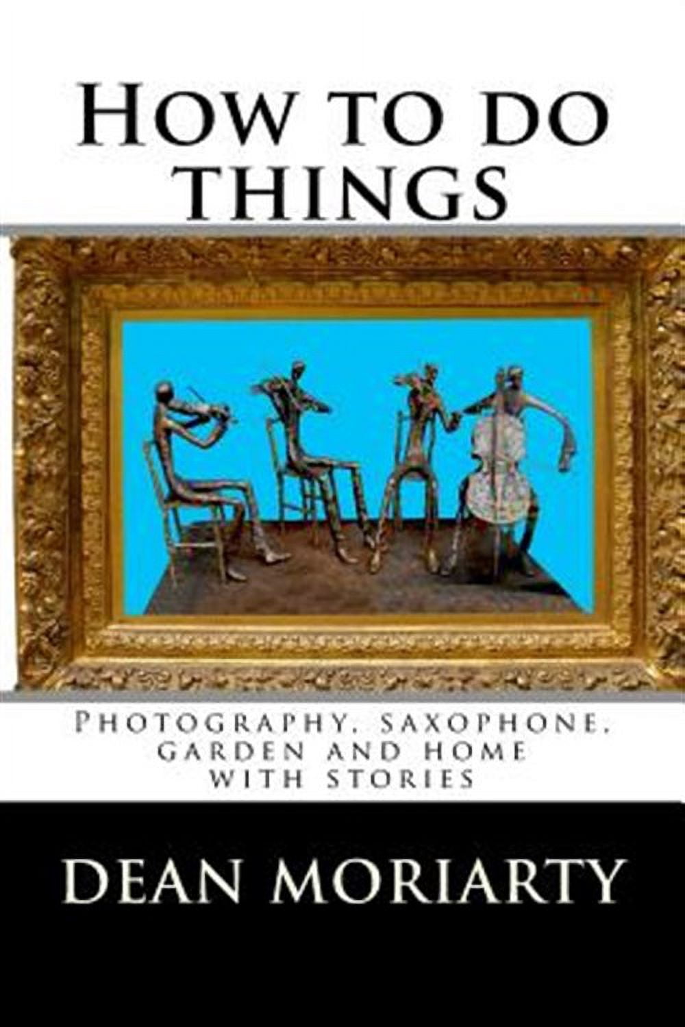 How to Do Things : Photography, Saxophone, Garden and Home