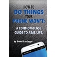 thumbnail image 1 of How to do things your phone won't.: A common sense guide to real life., (Paperback), 1 of 1