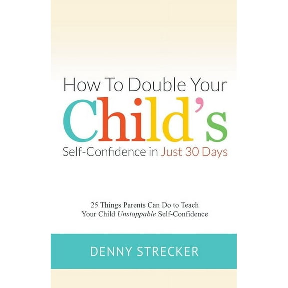 How to Double Your Child's Confidence in Just 30 Days, (Paperback)