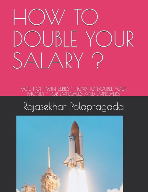 How to Double Your Money: How to Double Your Salary ? : Vol. 1 of Twin Series " How to Double Your Money " for Employees and Employers (Series #1) (Paperback)