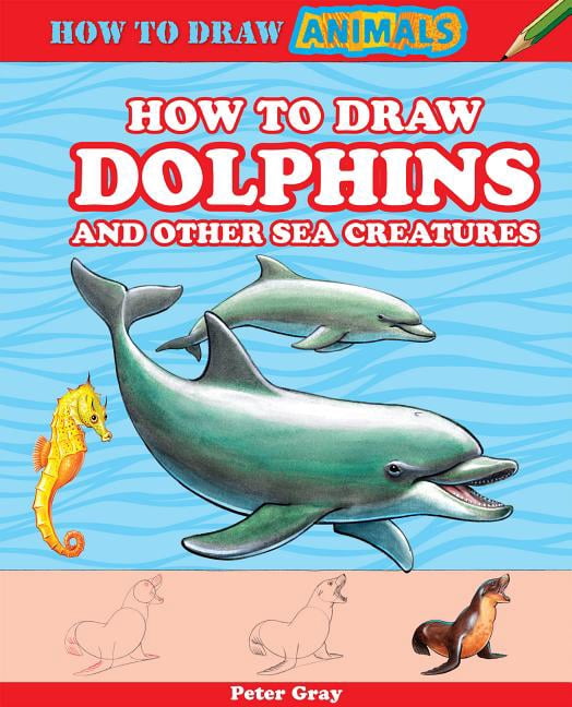 How to Draw Animals: How to Draw Dolphins and Other Sea Creatures ...
