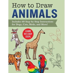 How to Draw Animals: Learn in 5 Easy Steps--Includes 60 Step-By-Step Instructions for Dogs, Cats, Birds, and More!, (Paperback)