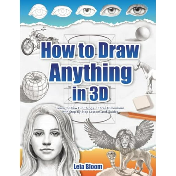 Pre-Owned How to Draw Anything in 3D: Learn to Draw Fun Things with Step-by-Step Lessons and Guides by Leia Bloom (Paperback) English