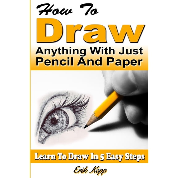How to Draw Anything with Just Pencil and Paper: Learn to Draw in 5 Easy Steps (Paperback)