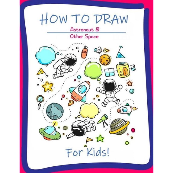 Drawing Activity Space How to Draw Astronaut & Other Space for Kids: A Step-by-Step Drawing ...