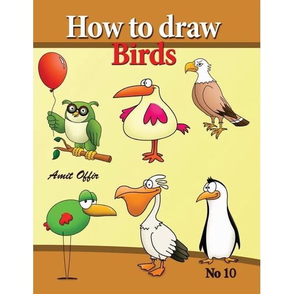 How to Draw Cartoon Characters how to draw birds: drawing book for kids and adults that will teach you how to draw birds step by step, Book 10, (Paperback)