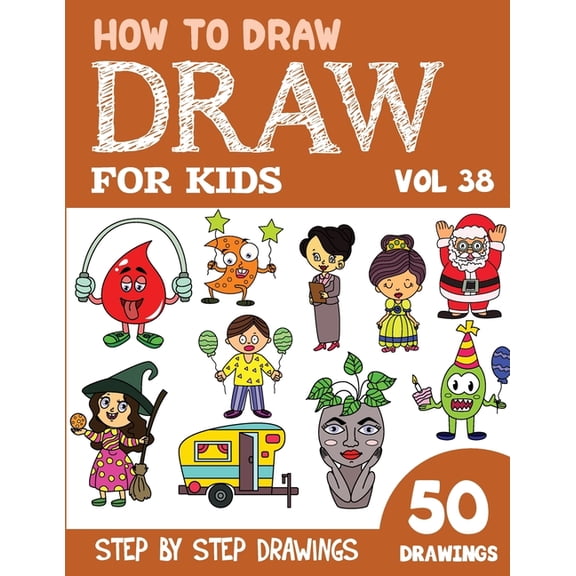 How to Draw Books for Kids - 50 Drawings How to Draw for Kids: 50 Cute Step By Step Drawings (Vol 38), (Paperback)