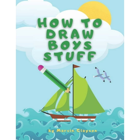 How to Draw Boys Stuff: Learn to Draw Step by Step, All the Things, Best Gift and Lot of Fun!, (Paperback)