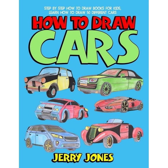 How to Draw Cars: Step by Step How to Draw Books for Kids, Learn How to Draw 50 Different Cars (Paperback)