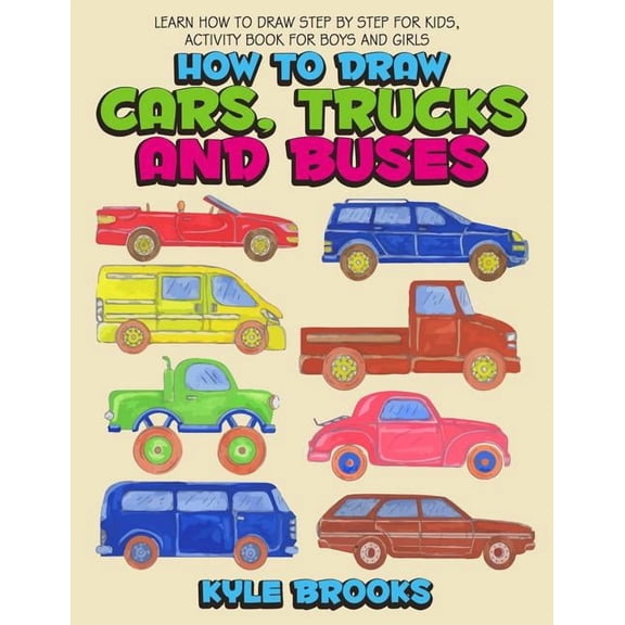 How To Draw Cars, Trucks And Buses: Learn How to Draw Step by Step for Kids Activity Book for Boys and Girls, (Paperback)
