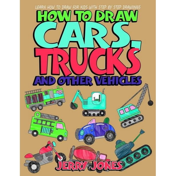 How to Draw Book for Kids How to Draw Cars, Trucks and Other Vehicles: Learn How to Draw for Kids with Step by Step Drawing, Book 3, (Paperback)