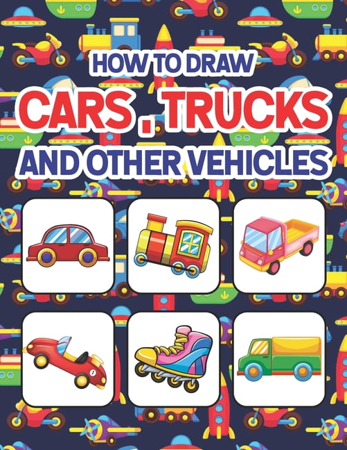 How to Draw Cars, Trucks and Other Vehicles: Learn How to Draw for Kids ...