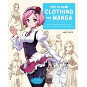 How to Draw Clothing for Manga Learn to Draw Amazing Outfits and Creative Costumes for Manga and Anime - 35+ Outfits Si, Paperback