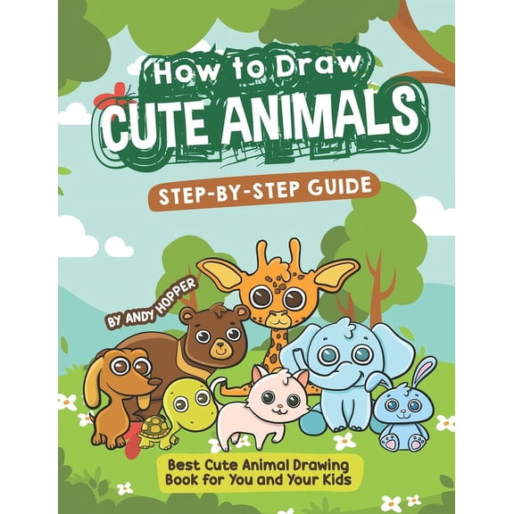 How to Draw Cute Animals Step-by-Step Guide: Best Cute Animal Drawing Book for You and Your Kids, (Paperback)