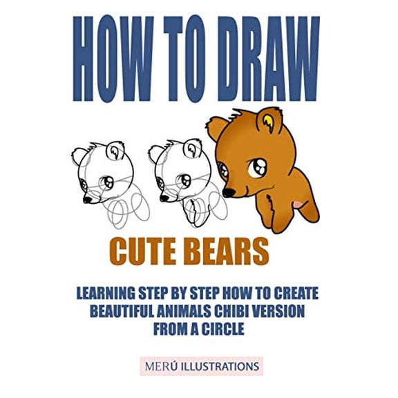 How to Draw Cute Bears: How to Draw Cute Bears: Learning Step by Step How to Create Beautiful Animals Chibi Version from a Circle (Paperback)
