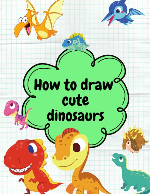 How To Draw Cute Dinosaur: Collection of Easy and Basic Dino Illustration  Pages Inside | Educational and Relaxing Gifts for Kids and Children