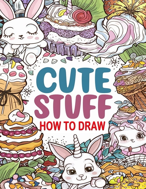 Cute Guide How to Draw Cute Stuff: A Fun Step-by-Step Drawing Guide for Kids and ...