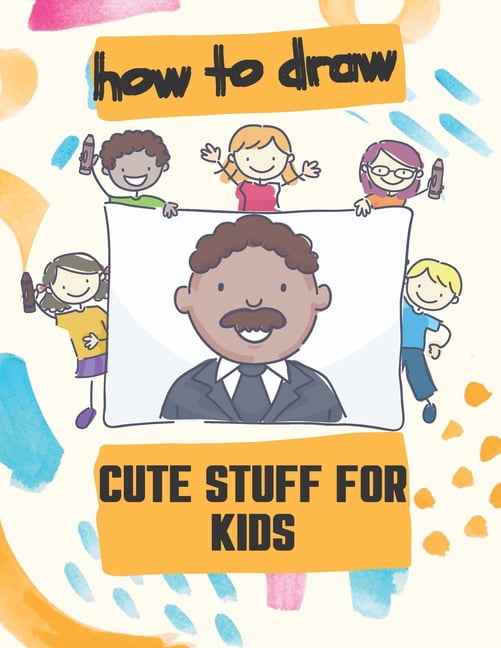 How to Draw Cute Stuff for Kids: 100 Step-by-Step Drawing Projects ...