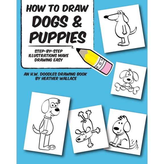 How to Draw Dogs and Puppies: Step-By-Step Illustrations Make Drawing Easy