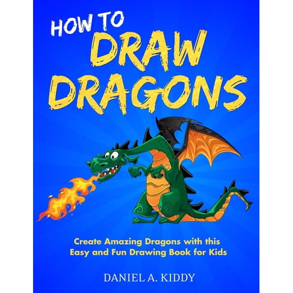 How to Draw Dragons: Create Amazing Dragons with this Easy and Fun Drawing Book for Kids, (Paperback)