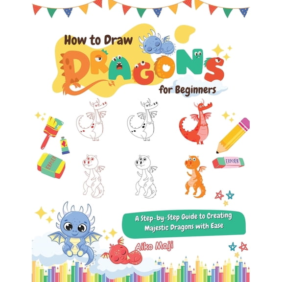 How to Draw Dragons for Beginners: A Step-by-Step Guide to Creating Majestic Dragons with Ease, (Paperback)