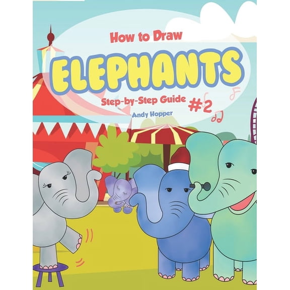 How to Draw Elephants Step-by-Step Guide #2: Best Elephant Drawing Book for You and Your Kids, (Paperback)