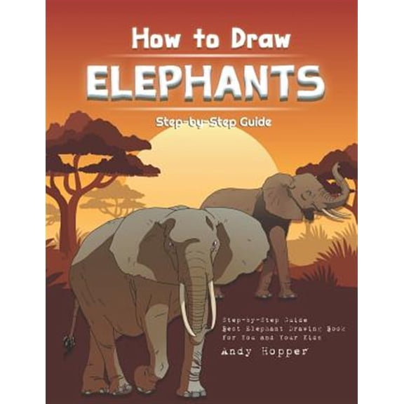 How to Draw Elephants Step-by-Step Guide: Best Elephant Drawing Book for You and Your Kids (Paperback)