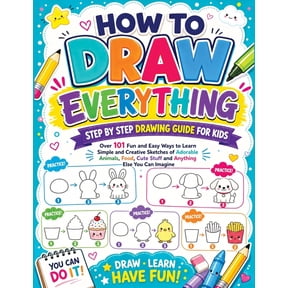 How to Draw Everything: Step by Step Drawing Guide for Kids - Over 101 Fun and Easy Ways to Learn Simple and Creative Sk, (Paperback)
