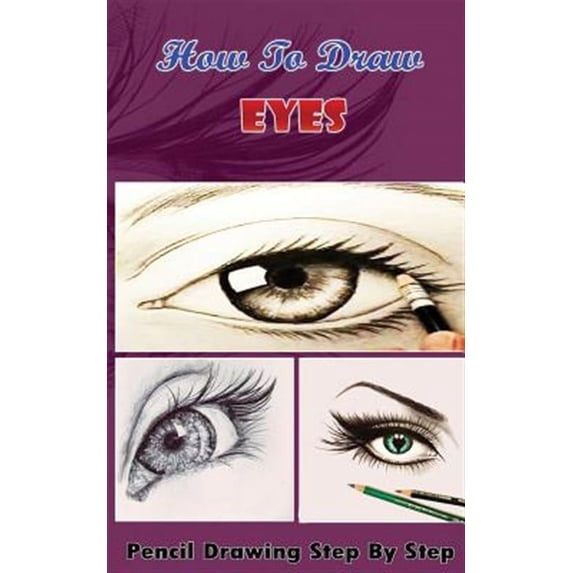 How to Draw Eyes : Pencil Drawings Step by Step Book: Pencil Drawing ...