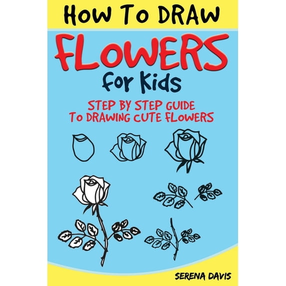 How to Draw Flowers for Kids: Step by Step Guide to Drawing Cute Flowers (Paperback)