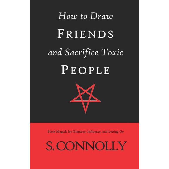 How to Draw Friends and Sacrifice Toxic People: Black Magick for Glamour, Influence, and Letting Go, (Paperback)