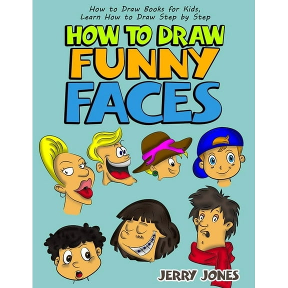 How to Draw Funny Faces: Step-by-Step Drawing for Kids: Step-by-Step Drawing for Kids!, (Paperback)