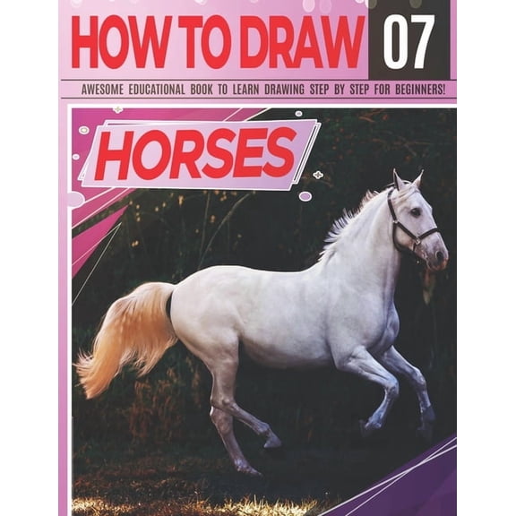 How to Draw Horses 07 Awesome Educational Book to Learn Drawing Step by Step For Beginners!: Learn (Paperback) by Clipart Adventure