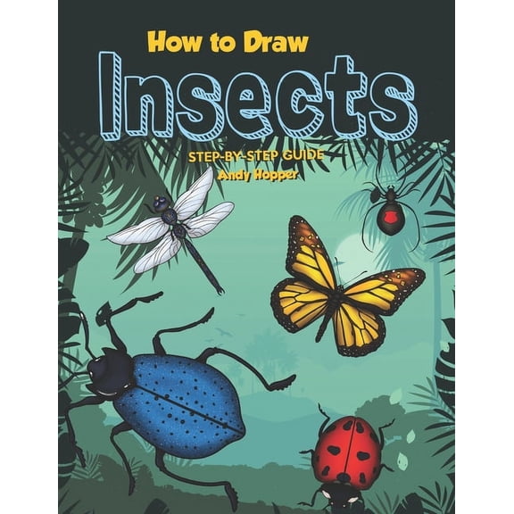 How to Draw Insects Step-by-Step Guide: Best Insect Drawing Book for You and Your Kids, (Paperback)