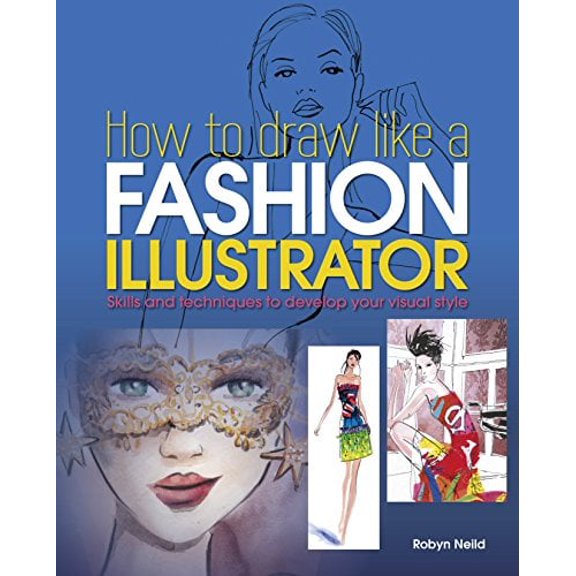 How to Draw Like a Fashion Illustrator: Skills and Techniques to Develop Your Visual Style