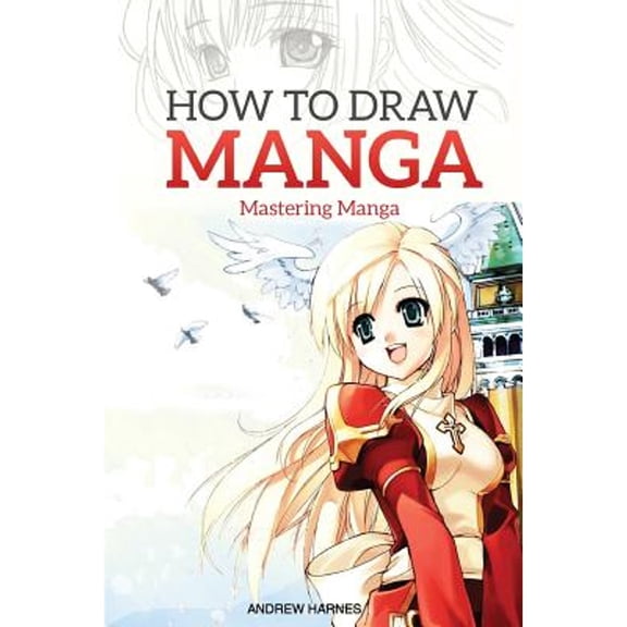 How to Draw Manga: Mastering Manga Drawings (Paperback) by Andrew Harnes
