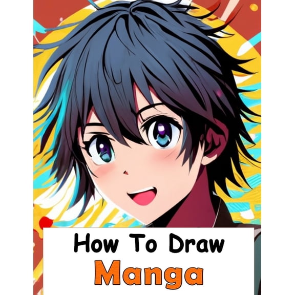 How to Draw Manga: Your Complete Guide to Drawing Anime Characters From Heads, Anatomy, and Clothing, to Color Illustrations! (Paperback)