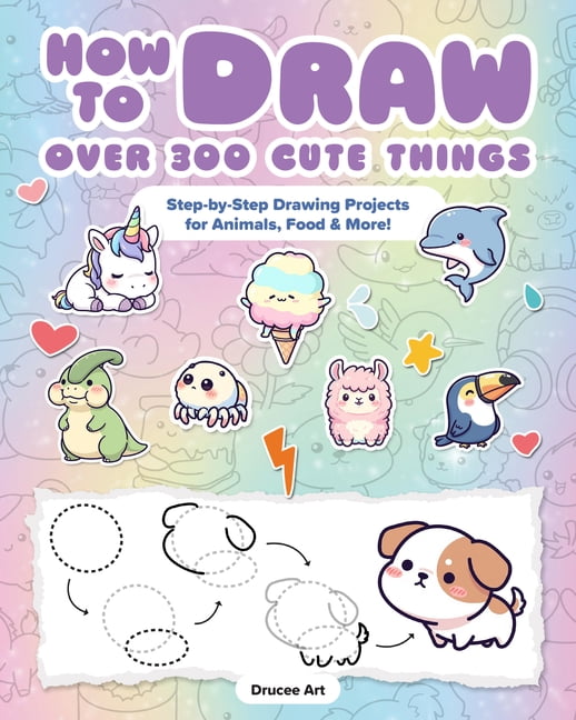 How to Draw Over 300 Cute Things: Step-By-Step Drawing Projects for Animals, Food & More!, (Paperback)