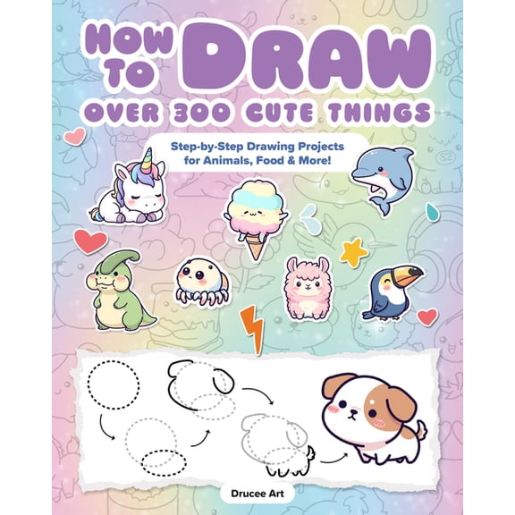 How to Draw Over 300 Cute Things: Step-By-Step Drawing Projects for Animals, Food & More!, (Paperback)