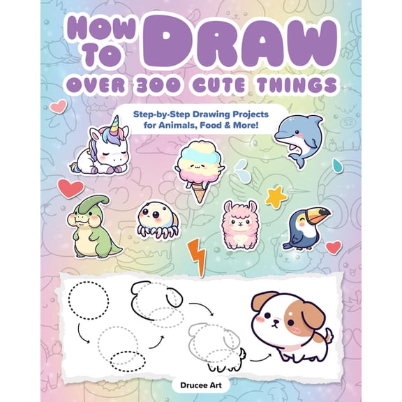 How to Draw Over 300 Cute Things: Step-By-Step Drawing Projects for Animals, Food & More!, (Paperback)