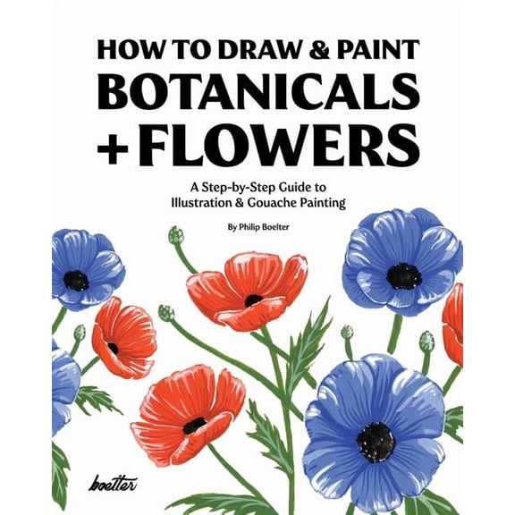 How To Draw & Paint Botanicals + Flowers: A Step-by-Step Guide To Illustration & Gouache Painting, (Paperback)