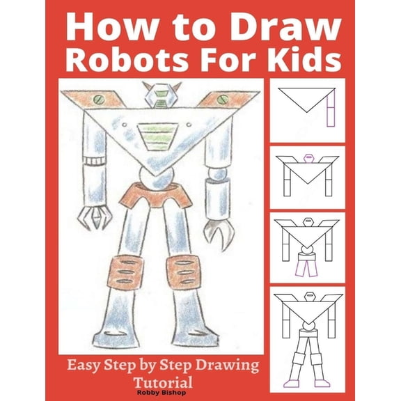 Robot Art: How to Draw Robots for Kids: Easy Step by Step Drawing Tutorial (Paperback)